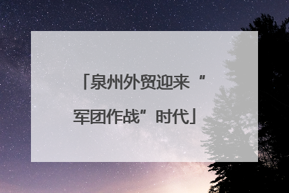 泉州外贸迎来“军团作战”时代