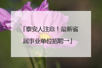 泰安人注意！最新省属事业单位招聘→