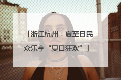 浙江杭州：夏至日民众乐享“夏日狂欢”