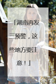湖南再发三预警，这些地方要注意！
