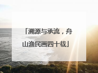 溯源与承流，舟山渔民画四十载