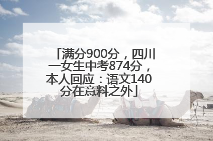 满分900分，四川一女生中考874分，本人回应：语文140分在意料之外