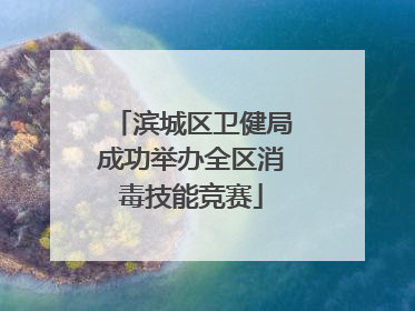 滨城区卫健局成功举办全区消毒技能竞赛
