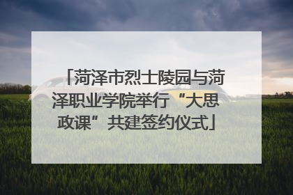 菏泽市烈士陵园与菏泽职业学院举行“大思政课”共建签约仪式