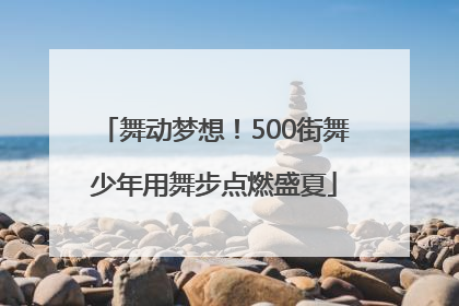 舞动梦想！500街舞少年用舞步点燃盛夏