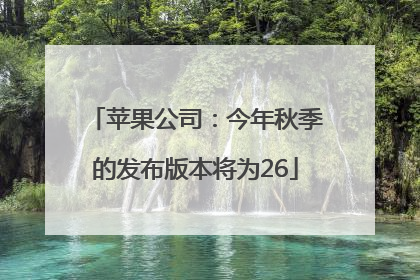 苹果公司：今年秋季的发布版本将为26
