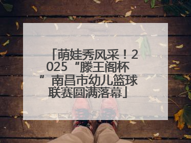 萌娃秀风采！2025“滕王阁杯”南昌市幼儿篮球联赛圆满落幕