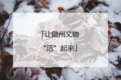 让徽州文物“活”起来