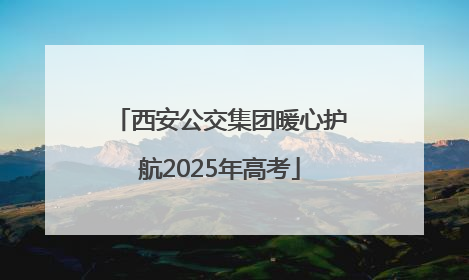 西安公交集团暖心护航2025年高考