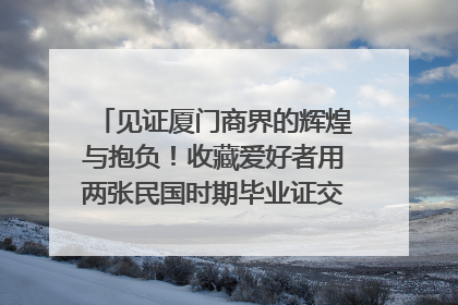 见证厦门商界的辉煌与抱负！收藏爱好者用两张民国时期毕业证交换了一枚银章