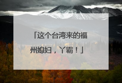 这个台湾来的福州媳妇，丫霸！