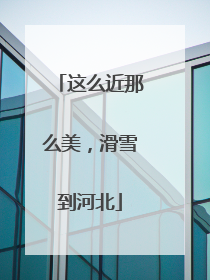 这么近那么美，滑雪到河北