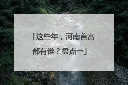 这些年，河南首富都有谁？盘点→