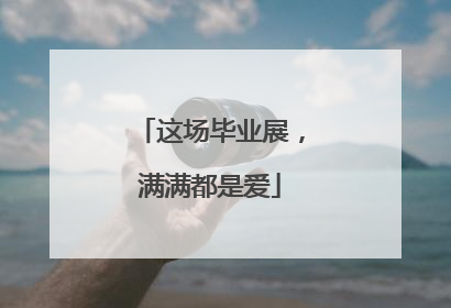 这场毕业展，满满都是爱