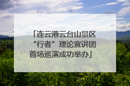 连云港云台山景区“行者”理论宣讲团首场巡演成功举办