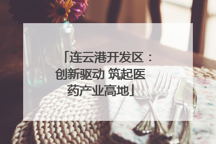 连云港开发区：创新驱动 筑起医药产业高地