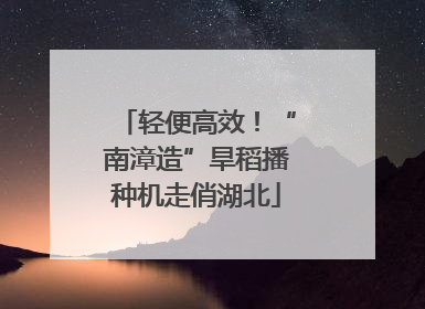 轻便高效！“南漳造”旱稻播种机走俏湖北