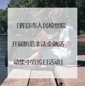 辉县市人民检察院开展防范非法金融活动集中宣传日活动