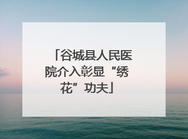 谷城县人民医院介入彰显“绣花”功夫