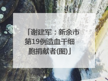 谢建军：新余市第19例造血干细胞捐献者(图)