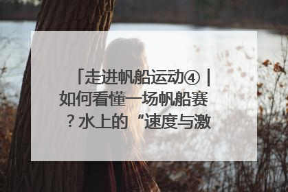 走进帆船运动④｜如何看懂一场帆船赛？水上的“速度与激情”同样精彩