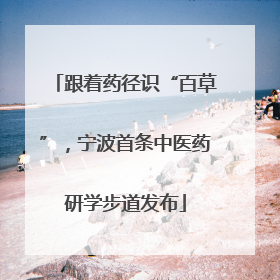 跟着药径识“百草”，宁波首条中医药研学步道发布