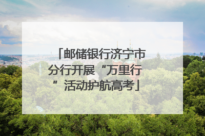 邮储银行济宁市分行开展“万里行”活动护航高考