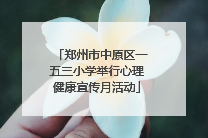 郑州市中原区一五三小学举行心理健康宣传月活动