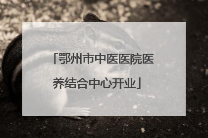 鄂州市中医医院医养结合中心开业