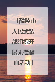 醴陵市人民武装部组织开展无偿献血活动