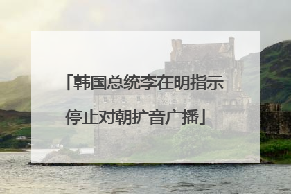韩国总统李在明指示停止对朝扩音广播