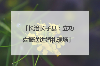 长治长子县：立功喜报送进婚礼现场