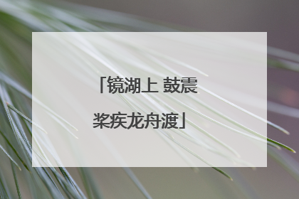 镜湖上 鼓震桨疾龙舟渡