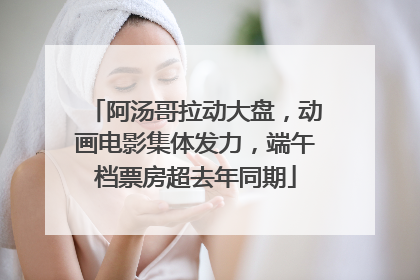 阿汤哥拉动大盘，动画电影集体发力，端午档票房超去年同期