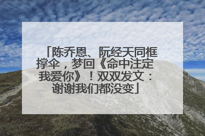 陈乔恩、阮经天同框撑伞，梦回《命中注定我爱你》！双双发文：谢谢我们都没变