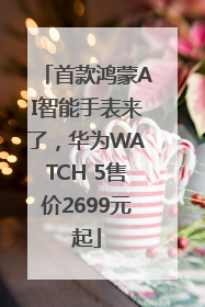 首款鸿蒙AI智能手表来了，华为WATCH 5售价2699元起