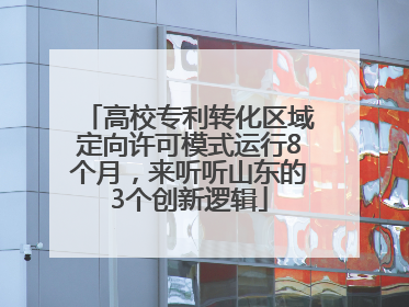 高校专利转化区域定向许可模式运行8个月，来听听山东的3个创新逻辑