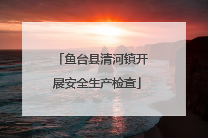 鱼台县清河镇开展安全生产检查