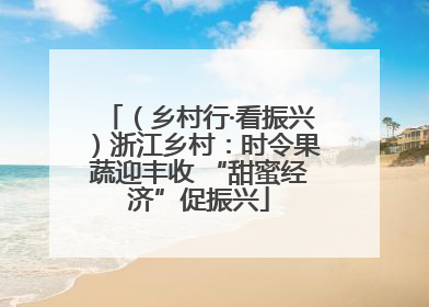 （乡村行·看振兴）浙江乡村：时令果蔬迎丰收 “甜蜜经济”促振兴