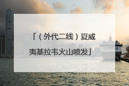 （外代二线）夏威夷基拉韦火山喷发