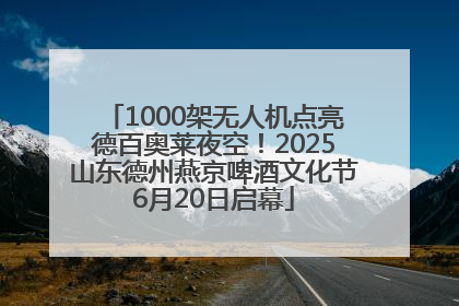 1000架无人机点亮德百奥莱夜空！2025山东德州燕京啤酒文化节6月20日启幕