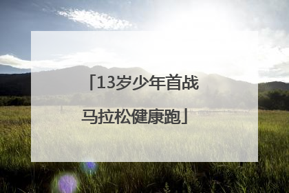 13岁少年首战马拉松健康跑