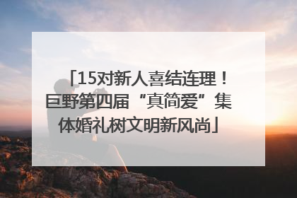 15对新人喜结连理！巨野第四届“真简爱”集体婚礼树文明新风尚