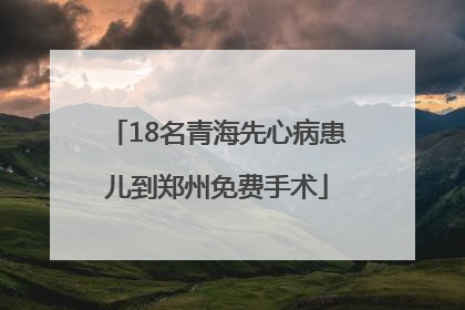 18名青海先心病患儿到郑州免费手术