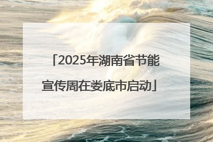 2025年湖南省节能宣传周在娄底市启动