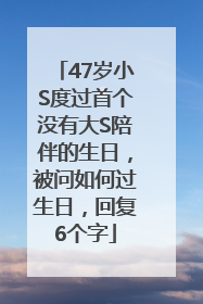 47岁小S度过首个没有大S陪伴的生日，被问如何过生日，回复6个字