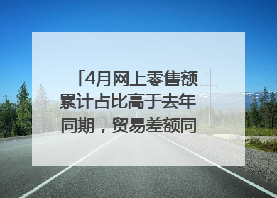 4月网上零售额累计占比高于去年同期，贸易差额同比增长33.61%｜高频看宏观