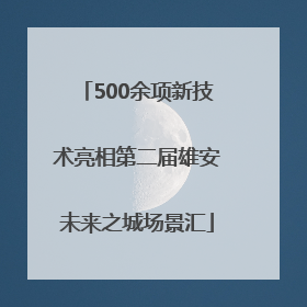 500余项新技术亮相第二届雄安未来之城场景汇