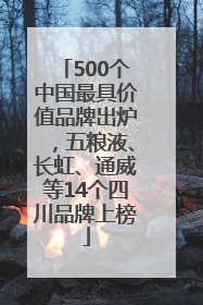 500个中国最具价值品牌出炉，五粮液、长虹、通威等14个四川品牌上榜