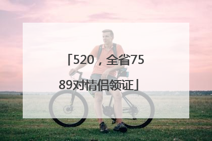 520，全省7589对情侣领证